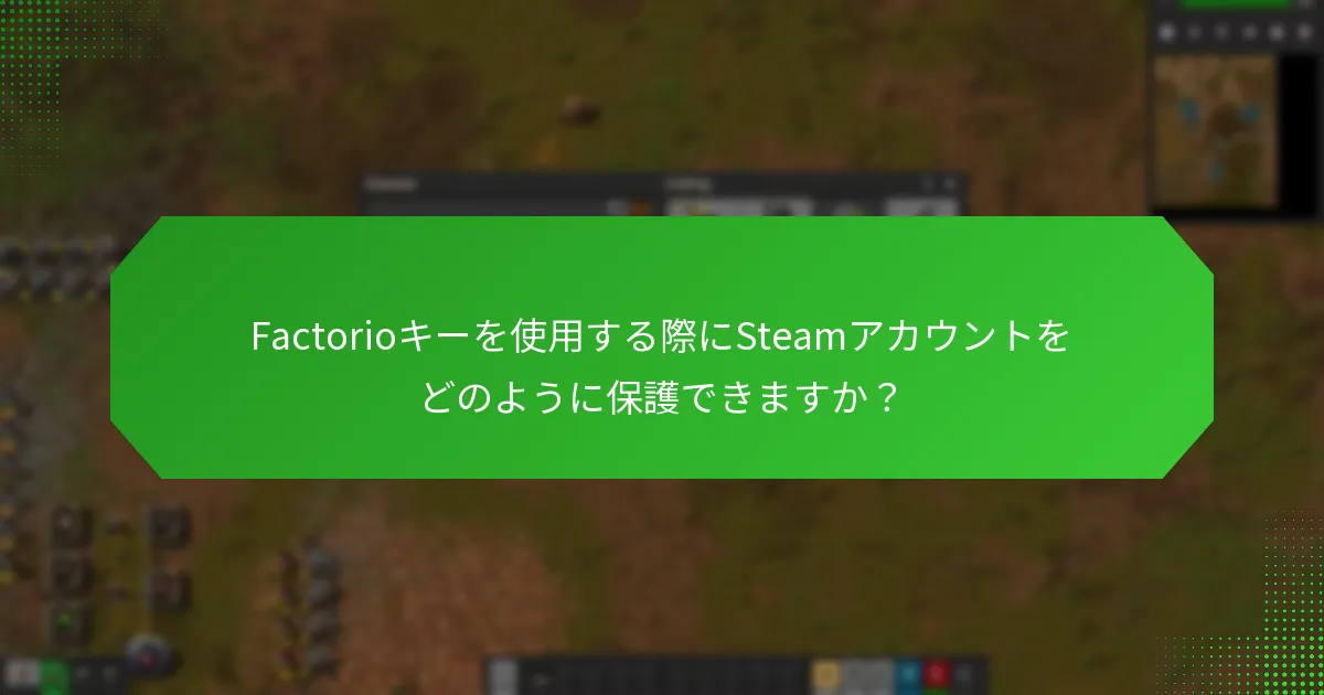 Factorioキーを使用する際にSteamアカウントをどのように保護できますか？