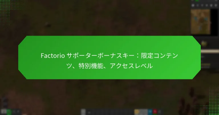 Factorio サポーターボーナスキー：限定コンテンツ、特別機能、アクセスレベル